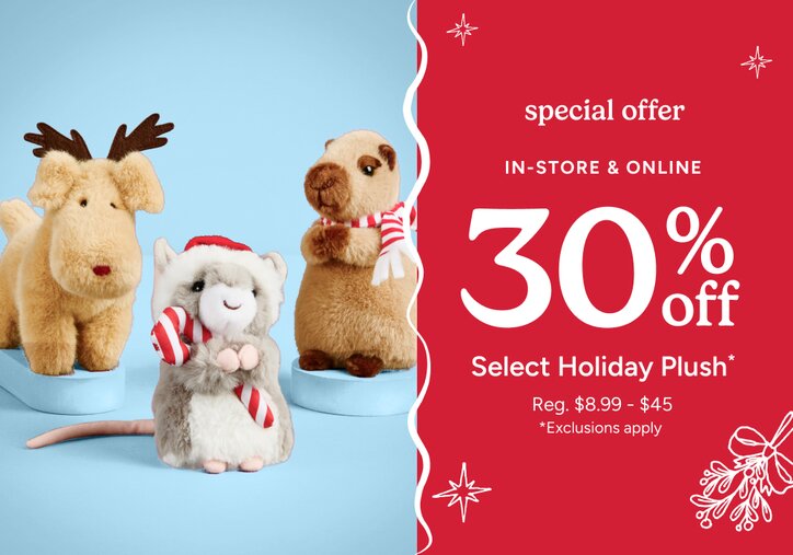 Special offer: In-store & online | 30% off Select Holiday Plush* | *Exclusions apply
