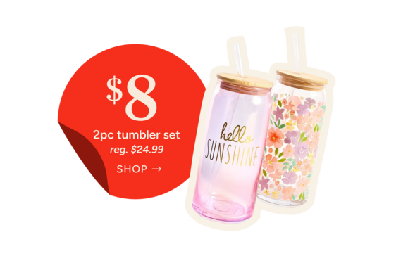 2 piece tumbler set
Special Price: $8
reg. $24.99
Shop Now
