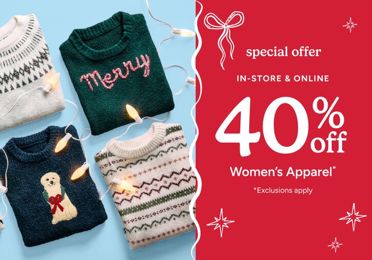 Special Offer: In-Store & Online | 40% off women's apparel. Exclusions Apply