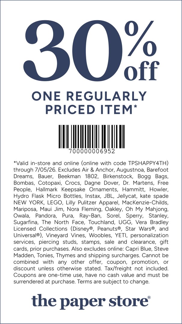 COUPON: 30% off one full-priced item*
*Valid in-store and online (online with code TPSHAPPY4TH) through 7/05/26. Excludes Air & Anchor, Augustnoa, Barefoot Dreams, Bauer, Beekman 1802, Birkenstock, Bogg Bags, Bombas, Cotopaxi, Crocs, Dagne Dover, Dr. Martens, Free People, Hallmark Keepsake Ornaments, Hammitt, Howler, Hydro Flask Micro Bottles, Instax, JBL, Jellycat, kate spade NEW YORK, LEGO, Lilly Pulitzer Apparel, MacKenzie-Childs, Mariposa, Maui Jim, Nora Fleming, Oakley, Oh My Mahjong, Owala, Pandora, Pura, Ray-Ban, Sorel, Sperry, Stanley, Sugarfina, The North Face, Touchland, UGG, Vera Bradley Licensed Collections (Disney®, Peanuts®, Star Wars®, and Universal®), Vineyard Vines, Woobles, YETI, personalization services, piercing studs, stamps, sale and clearance, gift cards, prior purchases. Also excludes online: Capri Blue, Steve Madden, Tonies, Thymes and shipping surcharges. Cannot be combined with any other offer, coupon, promotion, or discount unless otherwise stated. Tax/freight not included. Coupons are one-time use, have no cash value and must be surrendered at purchase. Terms are subject to change.