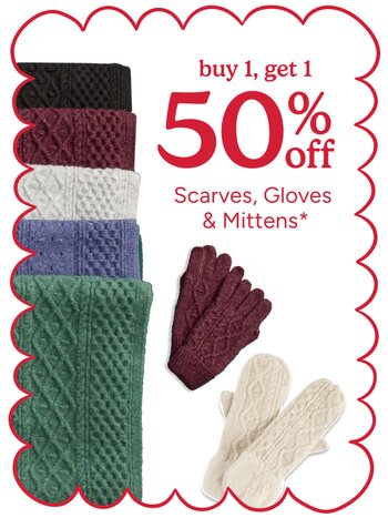 buy 1 get 1 50% off scarves, gloves and mittens*
