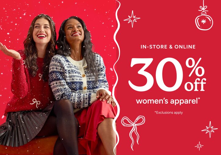 In-Store & Online: 30% off women's apparel. Exclusions Apply