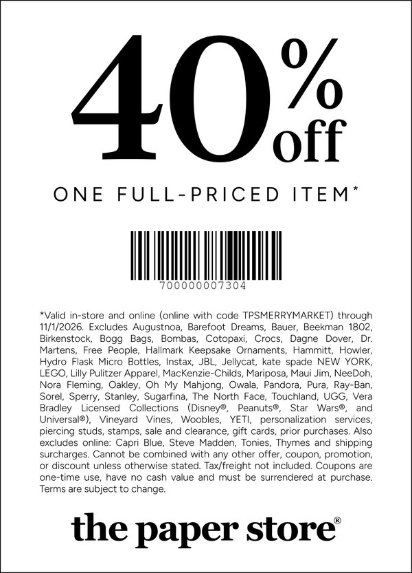 COUPON: 40% off one full priced item*
*Valid in-store and online (online with code TPSMERRYMARKET) through 11/1/2026. Excludes Augustnoa, Barefoot Dreams, Bauer, Beekman 1802, Birkenstock, Bogg Bags, Bombas, Cotopaxi, Crocs, Dagne Dover, Dr. Martens, Free People, Hallmark Keepsake Ornaments, Hammitt, Howler, Hydro Flask Micro Bottles, Instax, JBL, Jellycat, kate spade NEW YORK, LEGO, Lilly Pulitzer Apparel, MacKenzie-Childs, Mariposa, Maui Jim, NeeDoh, Nora Fleming, Oakley, Oh My Mahjong, Owala, Pandora, Pura, Ray-Ban, Sorel, Sperry, Stanley, Sugarfina, The North Face, Touchland, UGG, Vera Bradley Licensed Collections (Disney®, Peanuts®, Star Wars®, and Universal®), Vineyard Vines, Woobles, YETI, personalization services, piercing studs, stamps, sale and clearance, gift cards, prior purchases. Also excludes online: Capri Blue, Steve Madden, Tonies, Thymes and shipping surcharges. Cannot be combined with any other offer, coupon, promotion, or discount unless otherwise stated. Tax/freight not included. Coupons are one-time use, have no cash value and must be surrendered at purchase. Terms are subject to change.