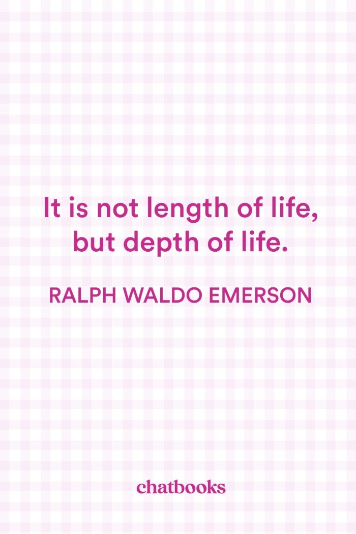 Short sympathy quote: "It is not length of life, but depth of life." - Ralph Waldo Emerson