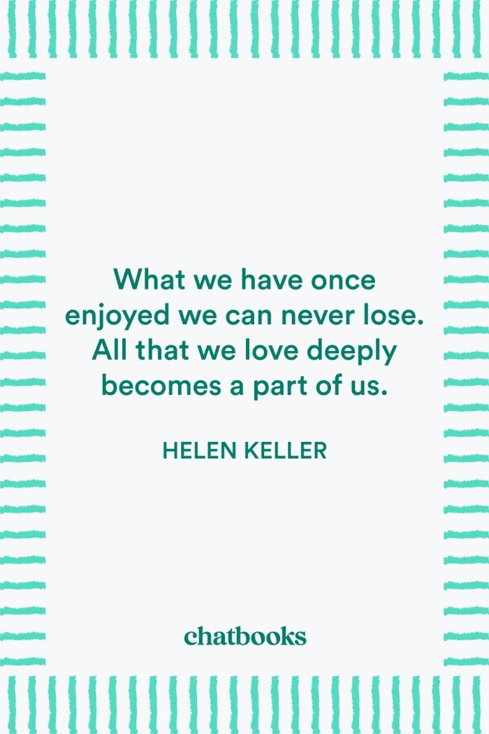 Sympathy quote about love that endures: "What we have once enjoyed we can never lose. All that we love deeply becomes a part of us." - Helen Keller