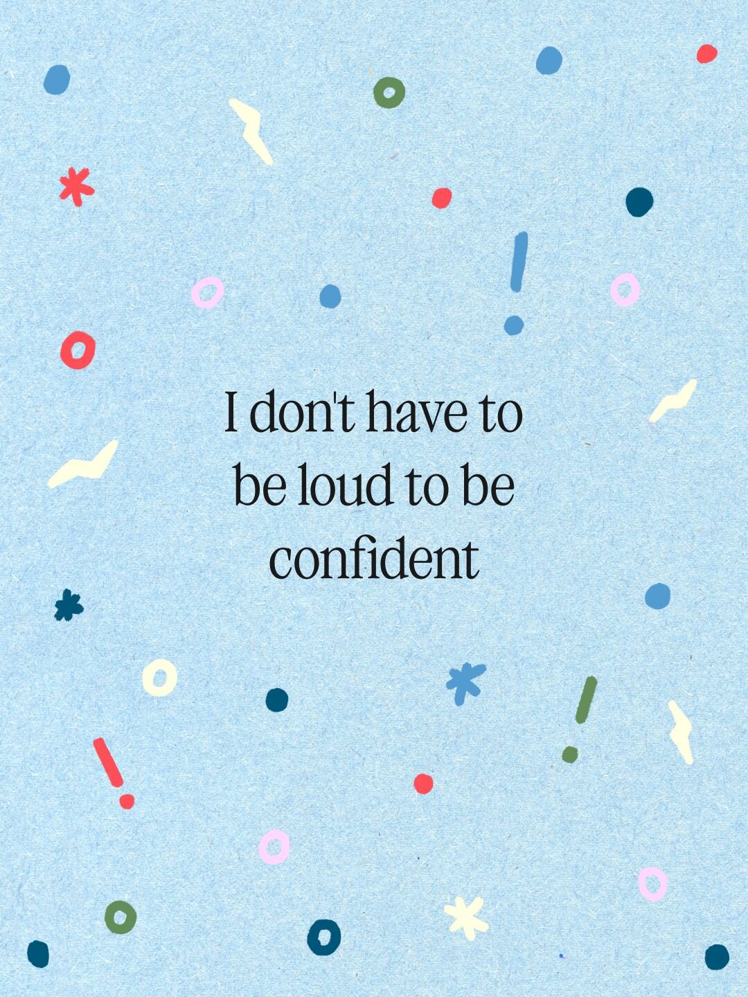 I don't have to be loud to be confident 