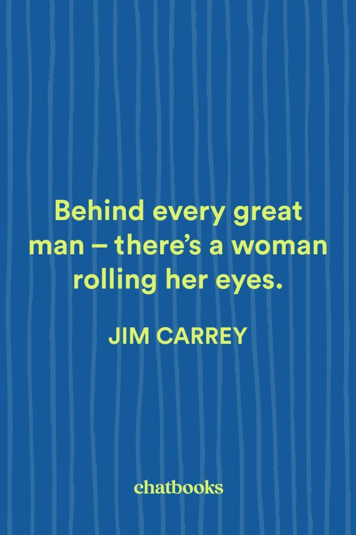 Funny Anniversary Quote for Him: "Behind every great man, there's a woman rolling her eyes." - Jim Carrey