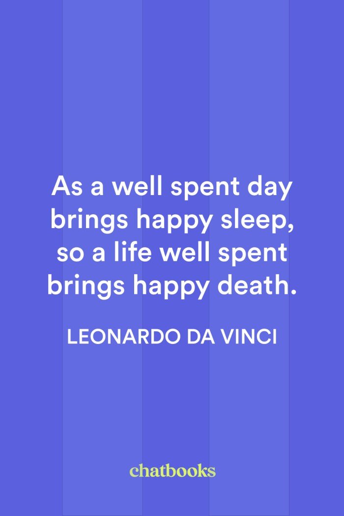 Quotes about memory & remembrance: "As a well spent day brings happy sleep, so a life well spent brings happy death." - Leonardo Da Vinci