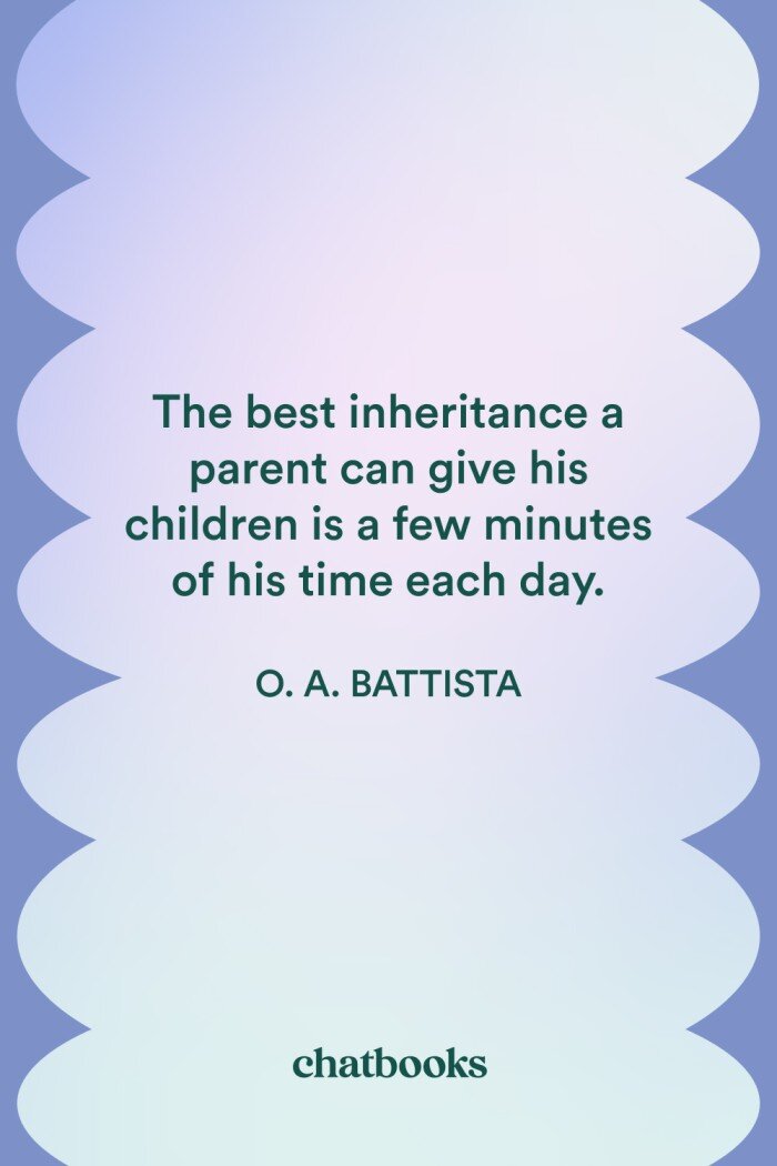 Inspirational Parenting Quote: "The best inheritance a parent can give his children is a few minutes of his time each day" -O.A. Battista