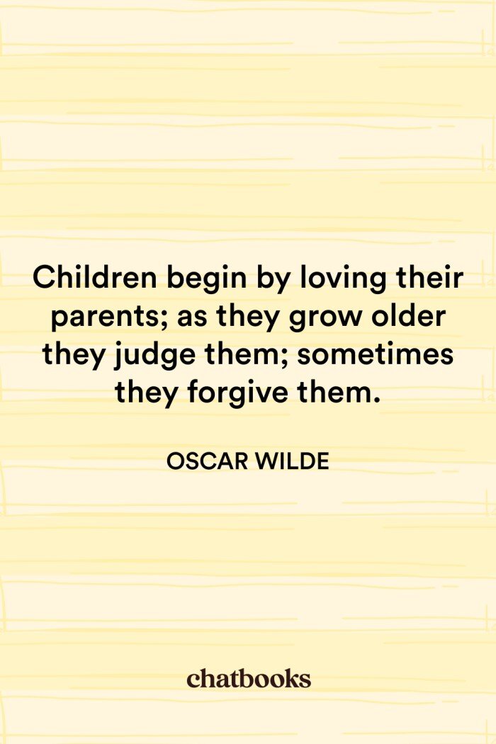 Funny parenting quote - 'Children begin by loving their parents; as they grow older they judge them; sometimes they forgive them." - Oscar Wilde