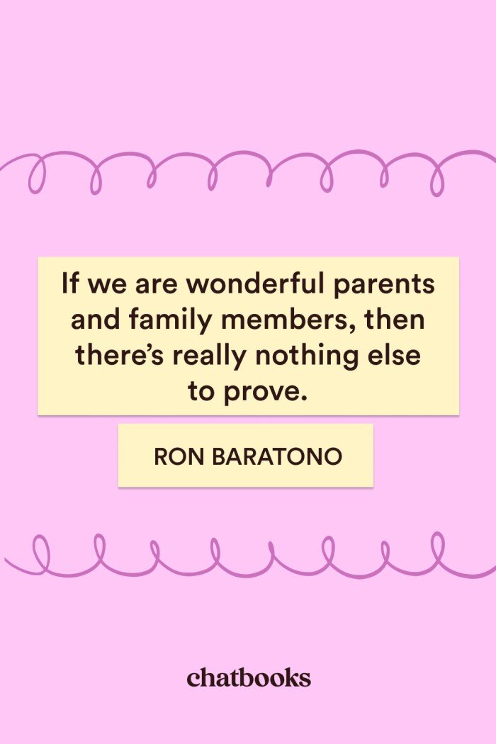 Quotes about children: "If we are wonderful parents and family members, then there's really nothing else to prove." - Ron Baratono