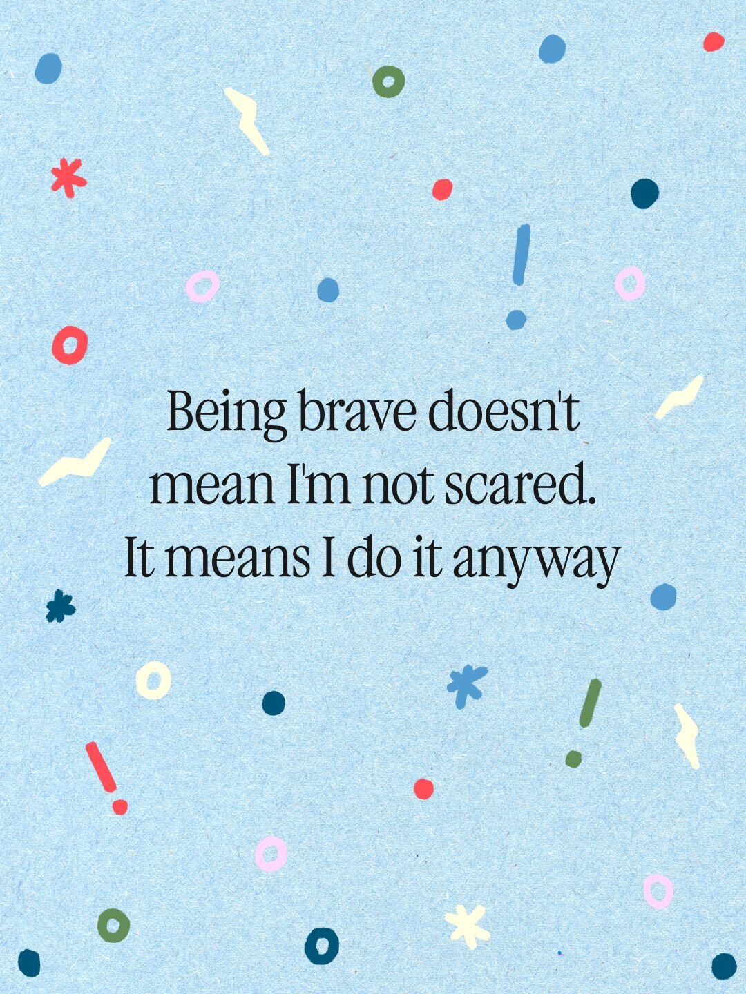 Being brave doesn't mean I'm not scared 