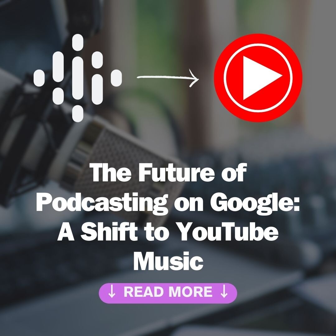 The Future of Podcasting on Google: A Shift to YouTube Music