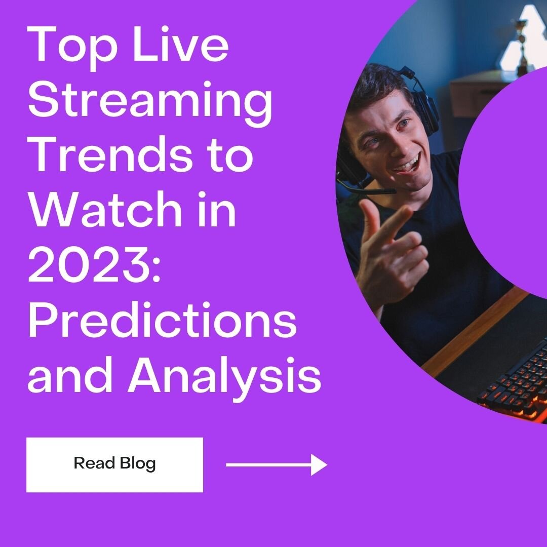 Top Live Streaming Trends to Watch in 2023: Predictions and Analysis