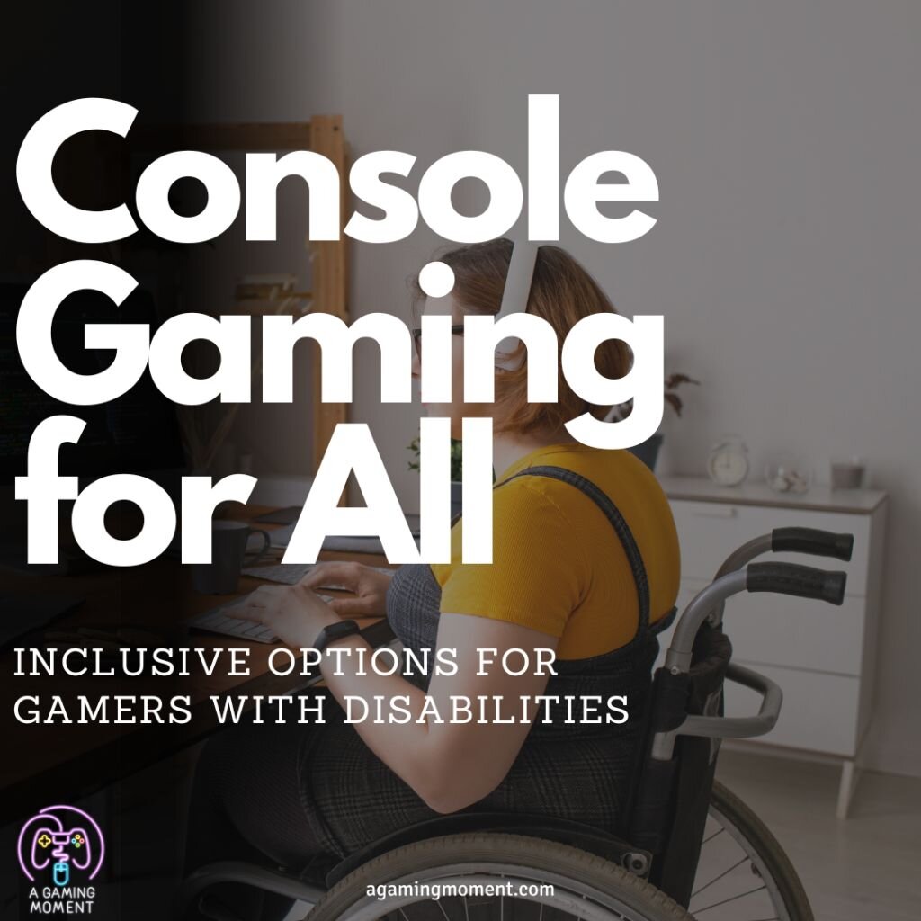 Console Gaming for All: Inclusive Options for Gamers with Disabilities