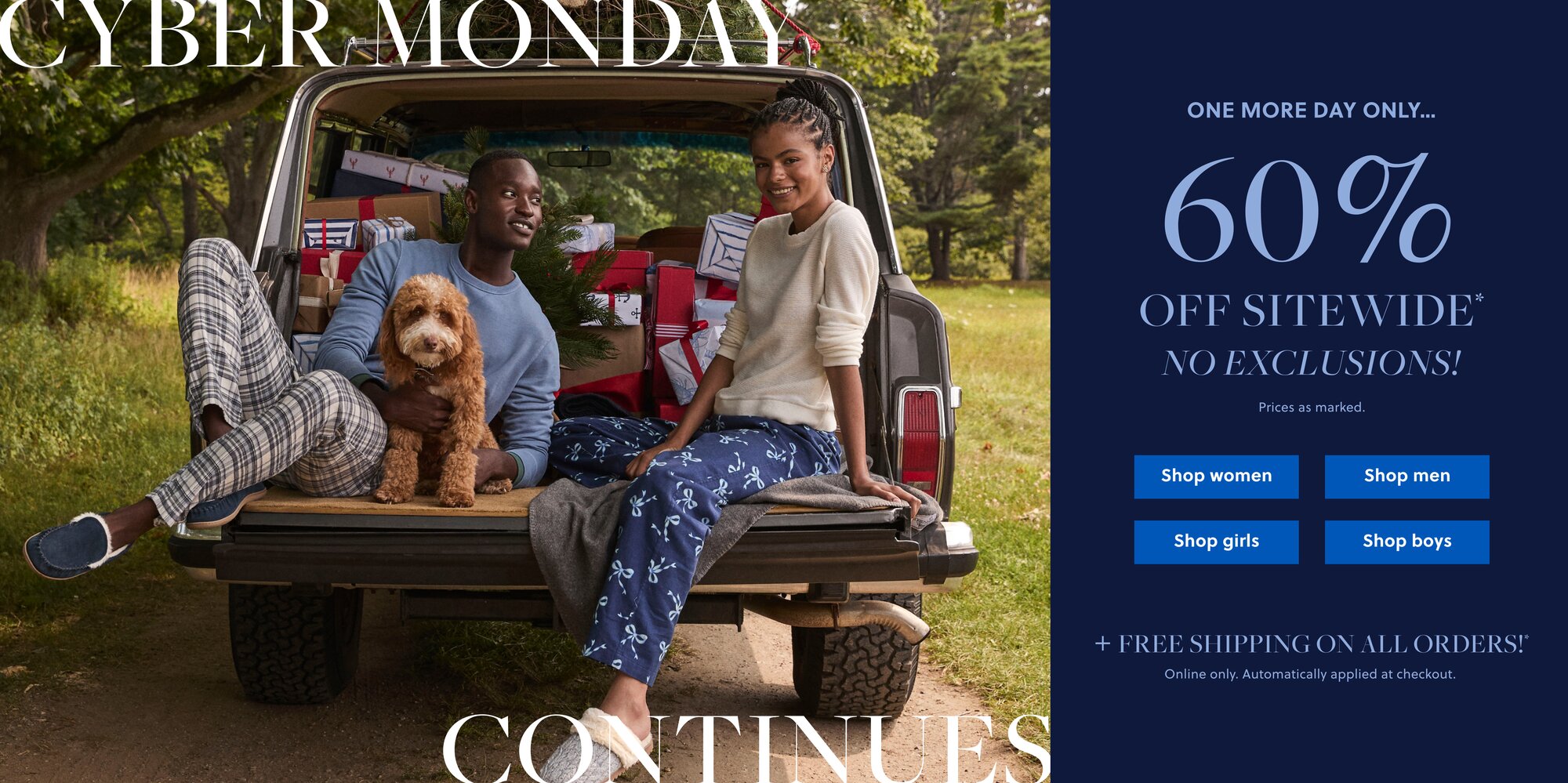 ONE MORE DAY ONLY...

CYBER MONDAY CONTINUES

60% OFF SITEWIDE

NO EXCLUSIONS!*

Prices as marked.
