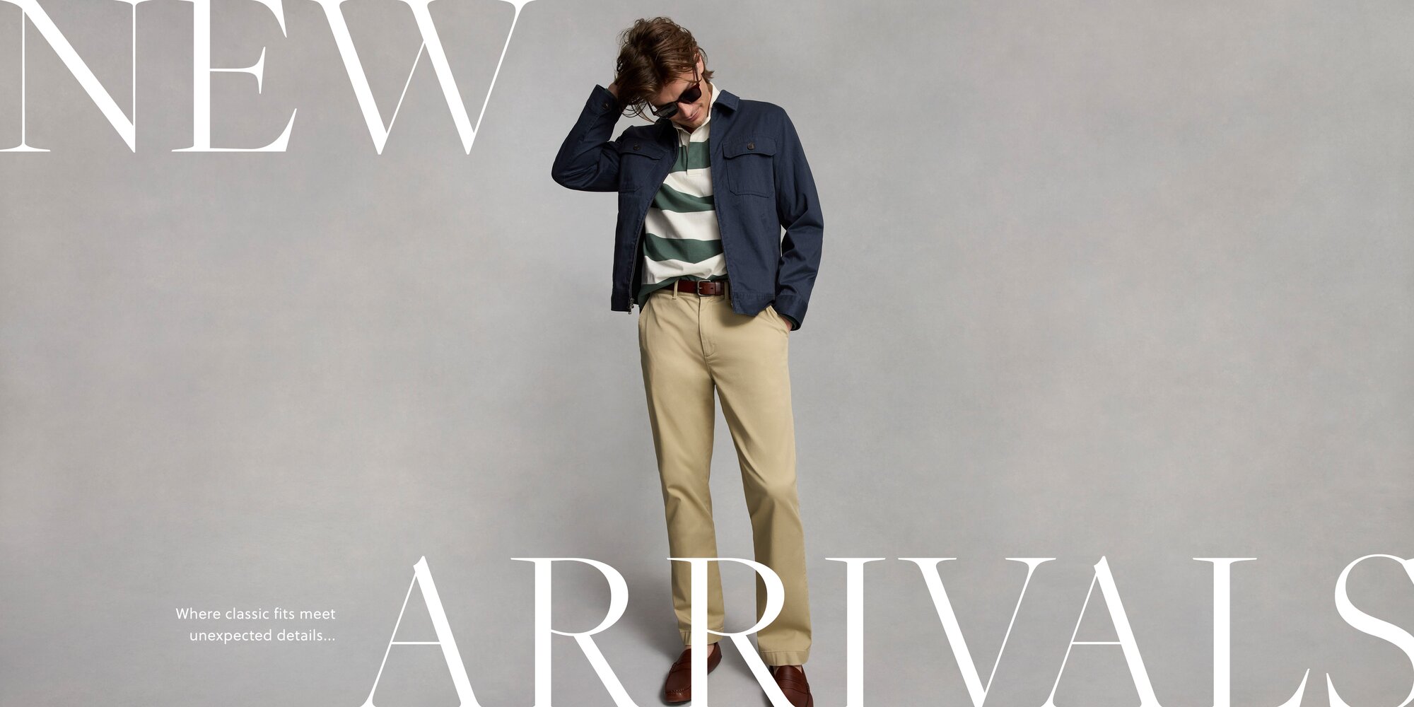 New Arrivals Where classic fits meet unexpected details...