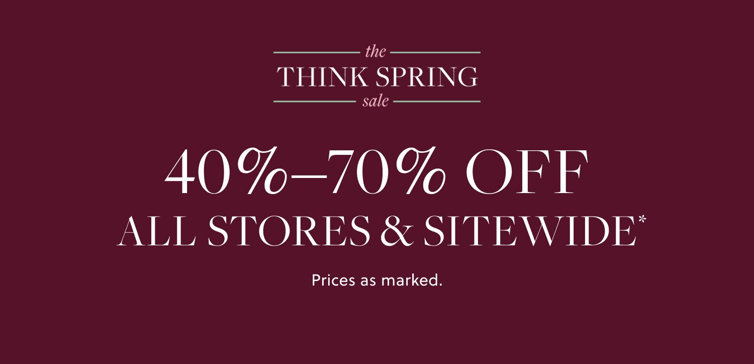 THE THINK SPRING SALE

40%–70% off all stores & sitewide*

Prices as marked.