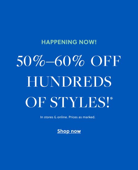 50%–60% off hundreds of styles!* 

In stores & online. Prices as marked. 