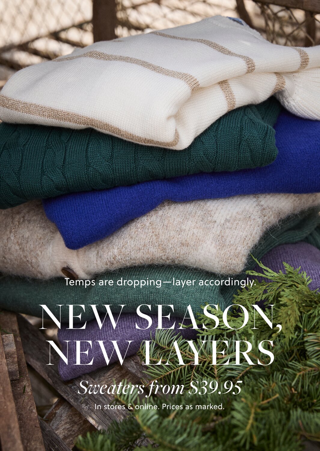 Temps are dropping - layer accordingly
New Season, New Layers
Sweaters from $39.95
