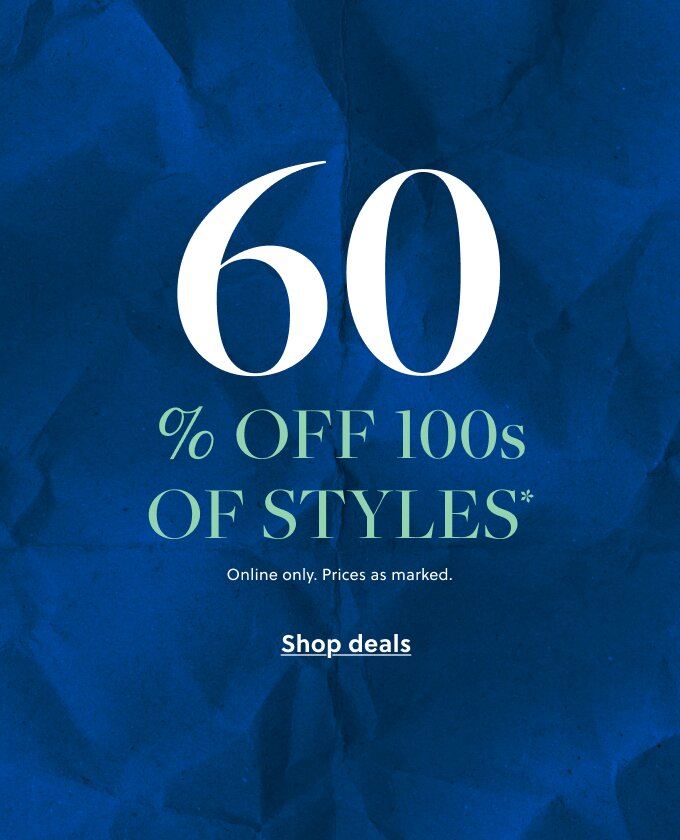 60% off 100s of styles* 

Online only. Prices as marked.