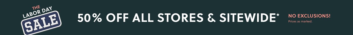 THE LABOR DAY SALE

50% OFF ALL STORES & SITEWIDE*