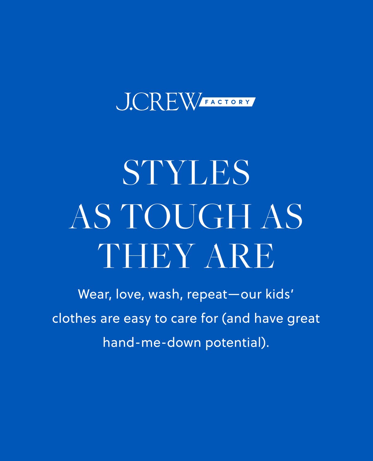 Styles as tough as they are. Wear, love, wash, repeat