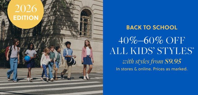 BACK TO SCHOOL / 2026 EDITION  

40%-60% OFF ALL KIDS’ STYLES*