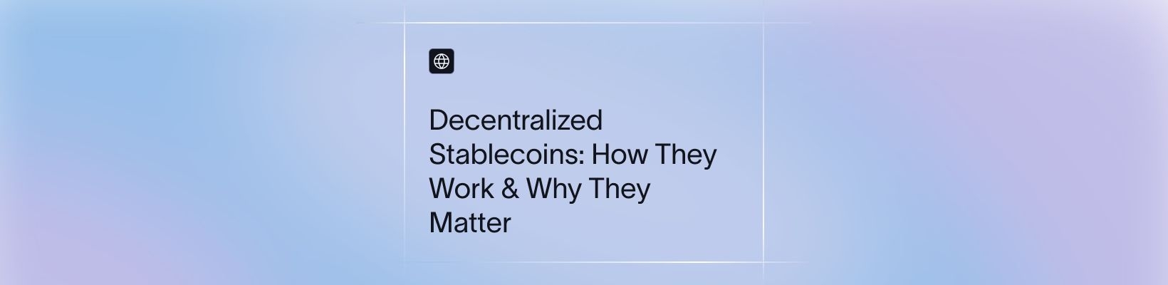 Decentralized Stablecoins: How They Work & Why They Matter