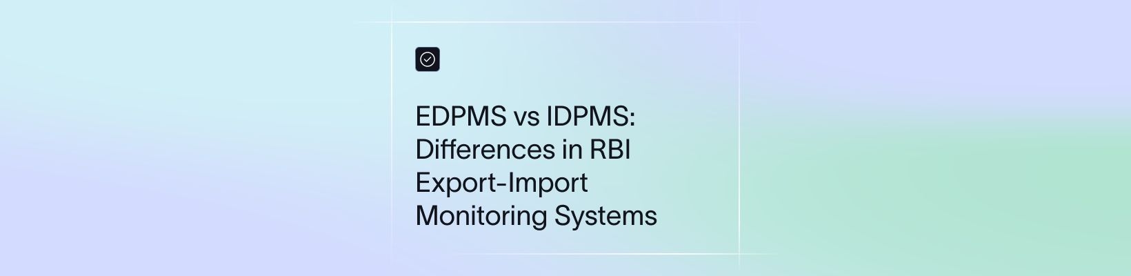 EDPMS vs IDPMS: Differences in RBI Export-Import Monitoring Systems