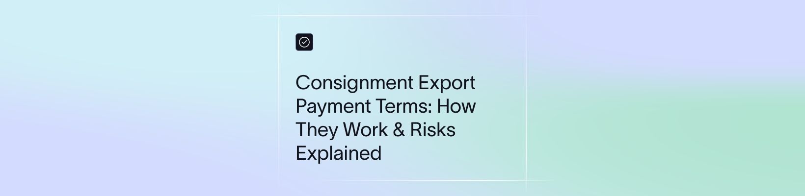 Consignment Export Payment Terms: How They Work & Risks Explained