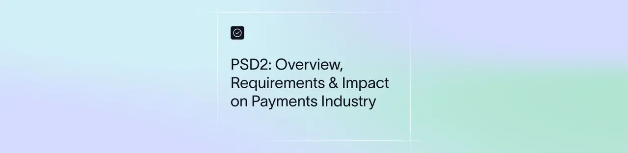 PSD2: Overview, Requirements & Impact on Payments Industry