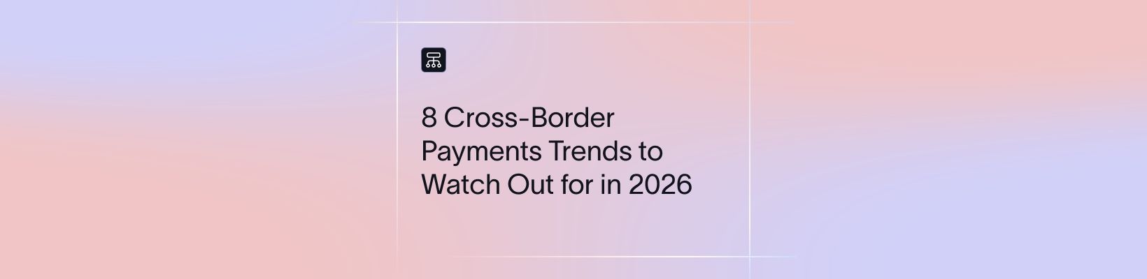 8 Cross-Border Payments Trends to Watch Out for in 2026