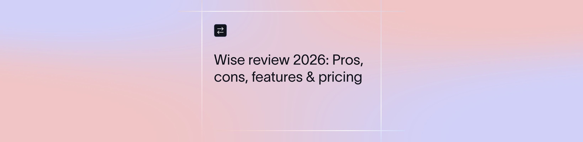 Wise Review: Fees, Features, Pros & Cons for Indian Users