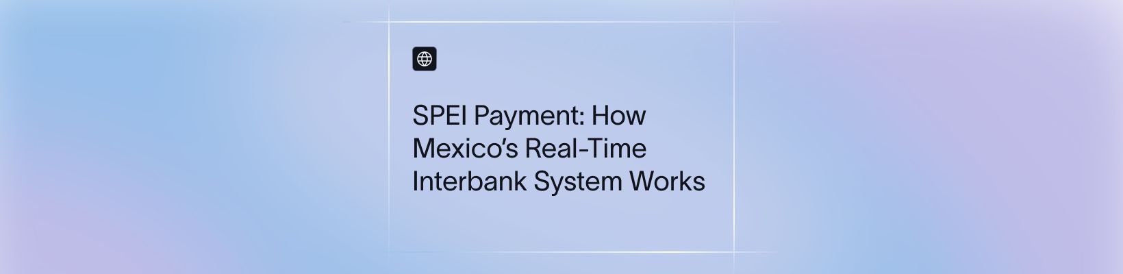 The Complete Guide to SPEI: How Mexico's Real-Time Payment System Works