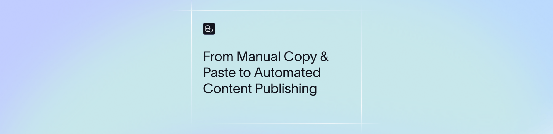 From Manual Copy & Paste to Automated Content Publishing