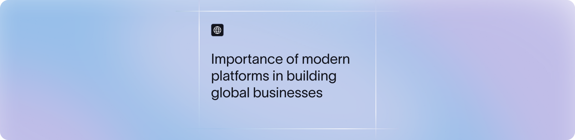 Importance of modern platforms in building global businesses | Xflow