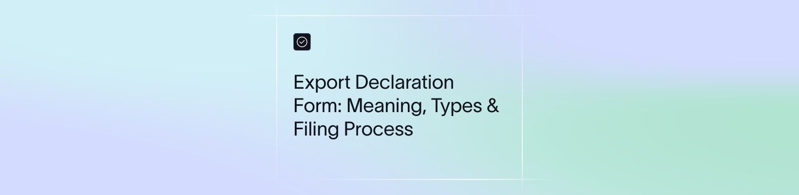 Export Declaration Form: Meaning, Types & Filing Process
