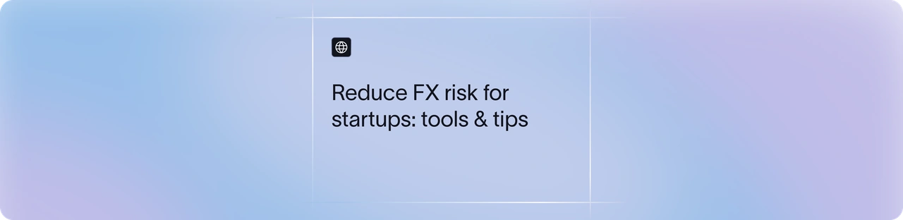 How Startups Can Reduce FX Risk in Global Payments: Tools & Strategies | Xflow