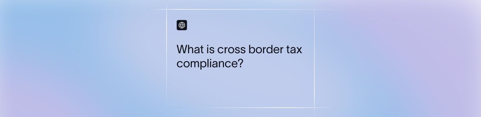 What Is Cross Border Tax Compliance? A Complete Overview	
