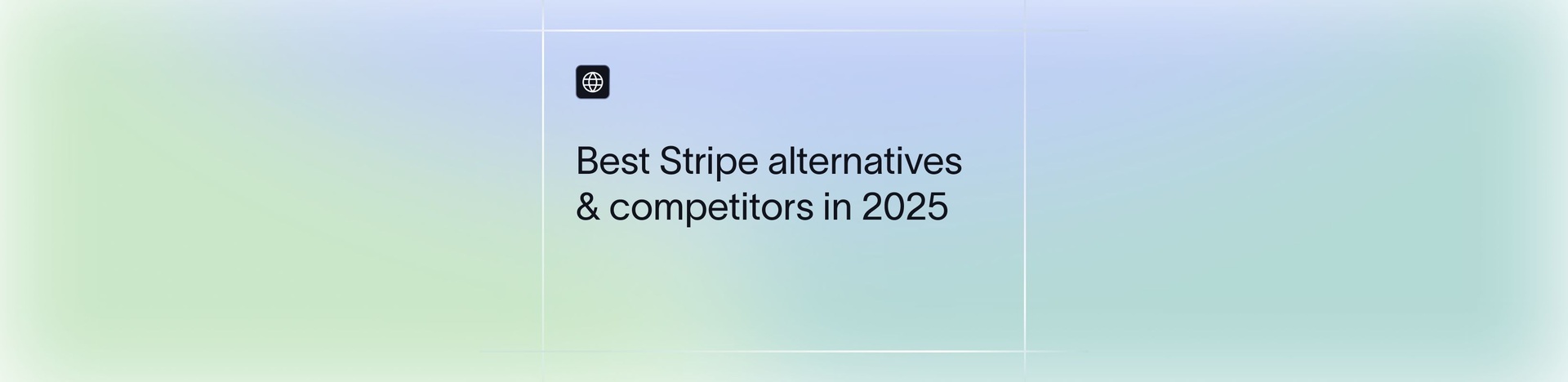 10 Best Stripe Alternatives & Competitors in 2026 for Global Payments 