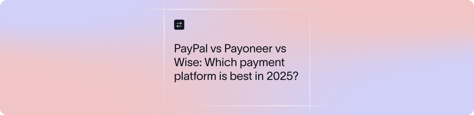 PayPal vs Payoneer vs Wise: Fees, FX & Which is Better (2026)
