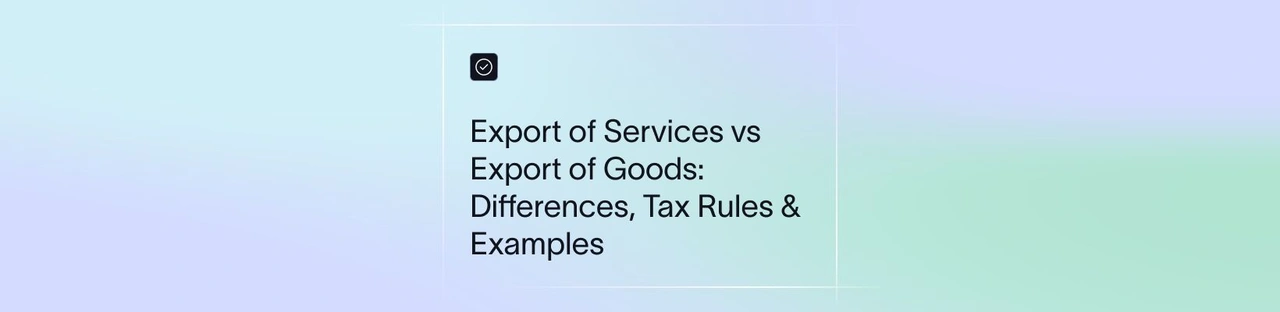 Export of Services vs Export of Goods: Differences, Tax Rules & Examples