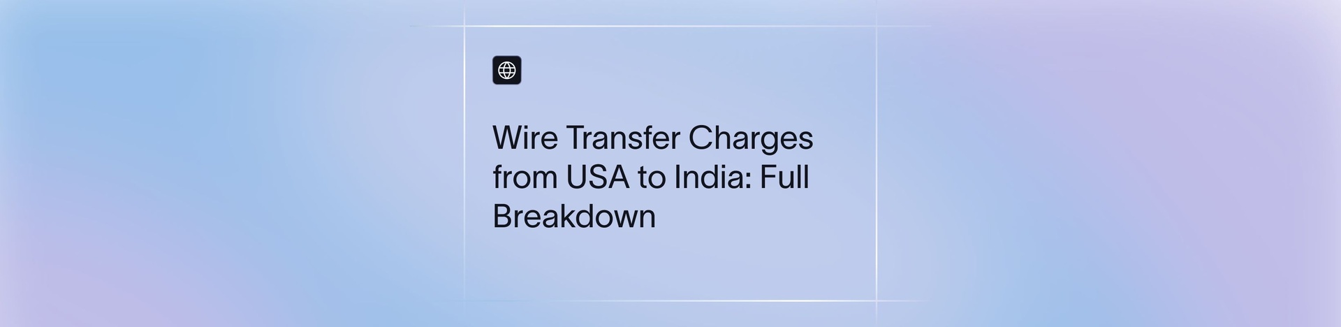 Wire Transfer Charges from USA to India: The Full Cost Breakdown