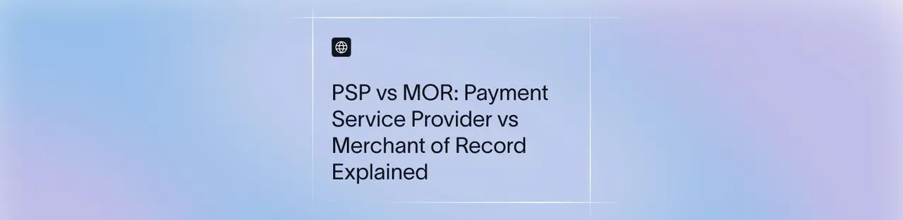PSP vs MOR: Payment Service Provider vs Merchant of Record Explained