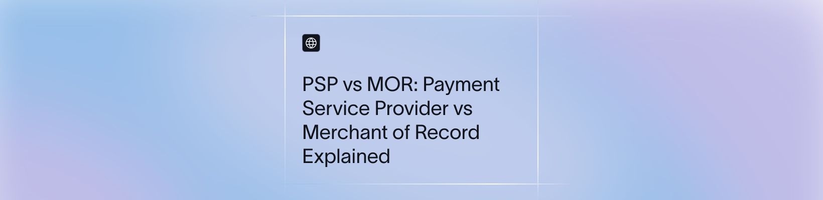 PSP vs MOR: Payment Service Provider vs Merchant of Record Explained
