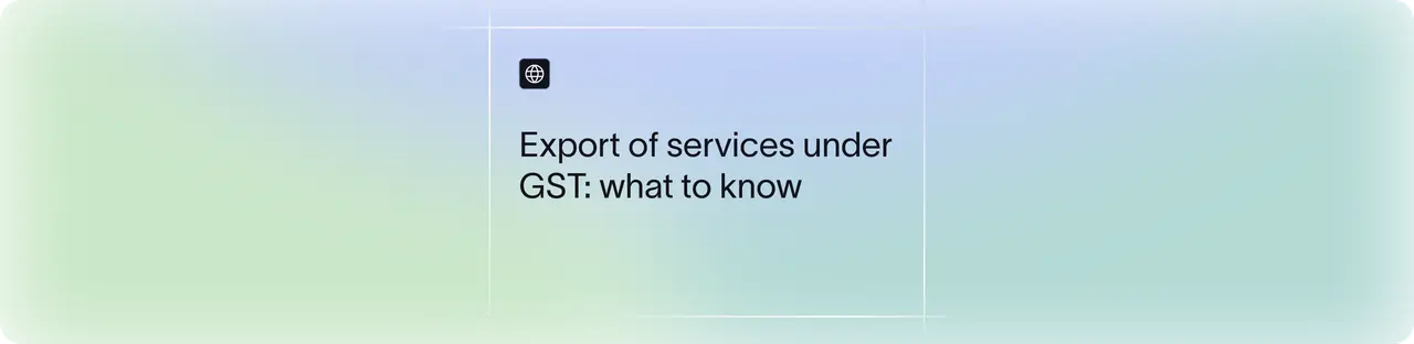 Export of Services Under GST: Definition, Eligibility & Refund Process | Xflow