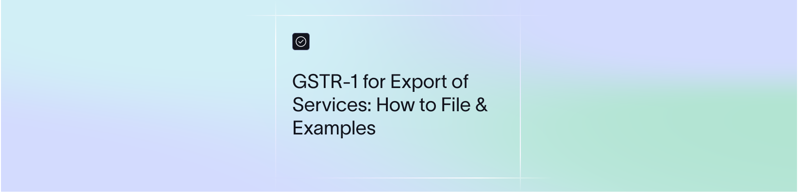 GSTR-1 for Export of Services: How to File & Examples