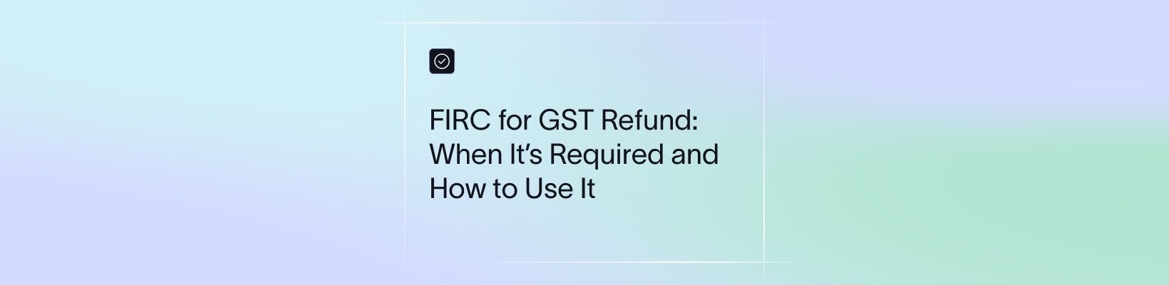 FIRC for GST Refund: When It’s Required and How to Use It