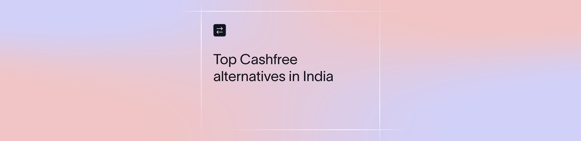 10 Best Cashfree Alternatives & Competitors in 2026 for Global Payments 